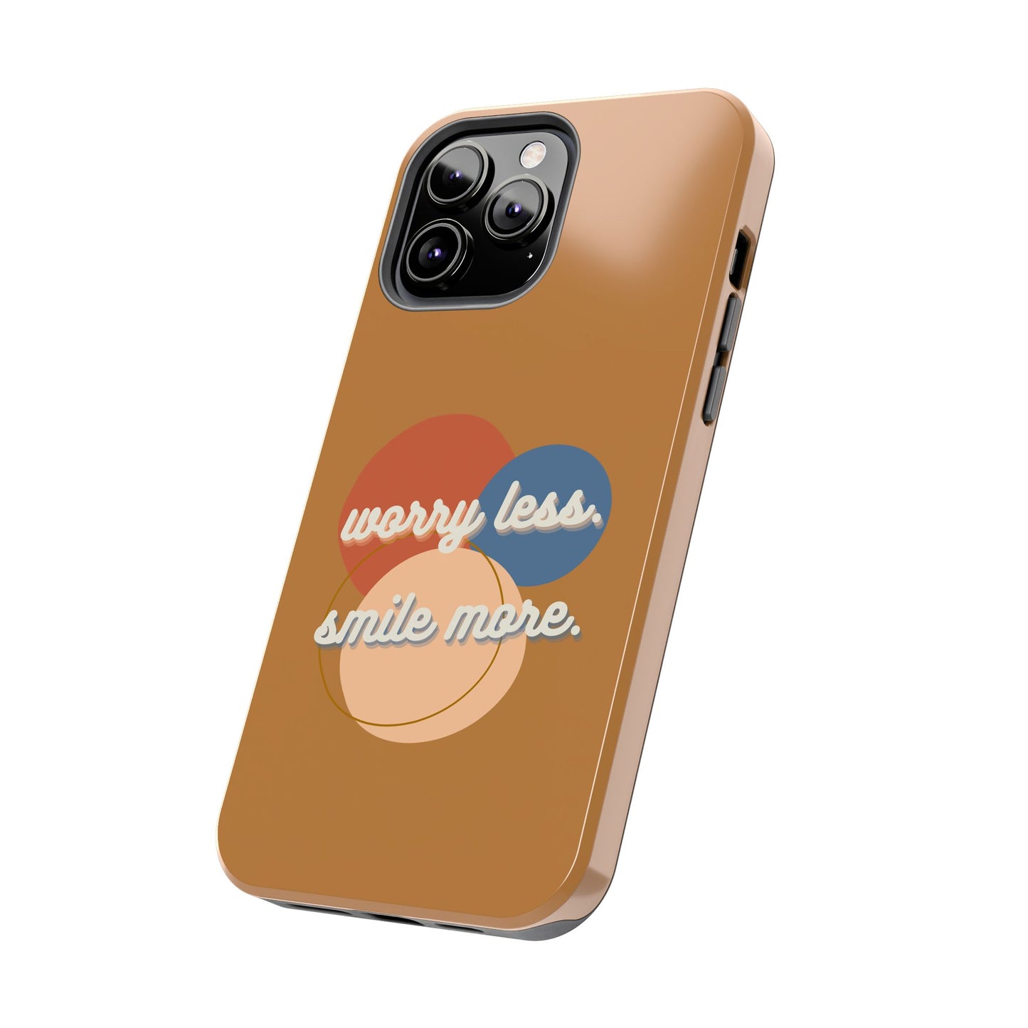 Worry Less, Smile More / Tough Phone Case