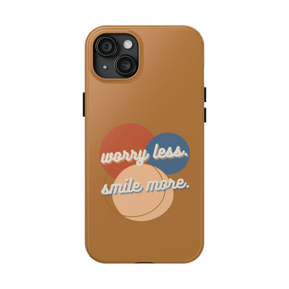 Worry Less, Smile More / Tough Phone Case