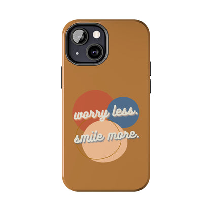 Worry Less, Smile More / Tough Phone Case