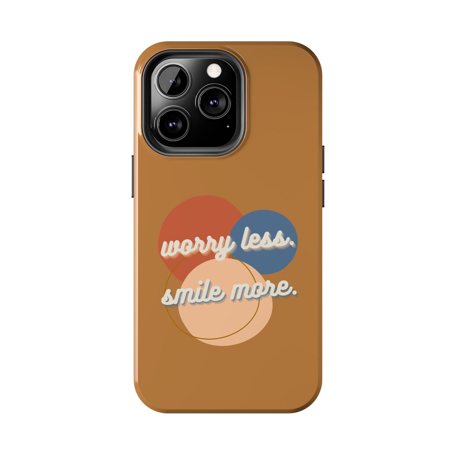 Worry Less, Smile More / Tough Phone Case