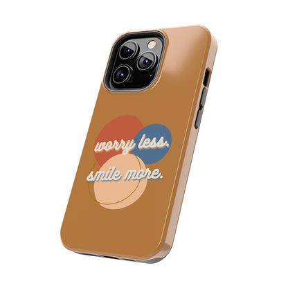 Worry Less, Smile More / Tough Phone Case