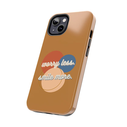 Worry Less, Smile More / Tough Phone Case