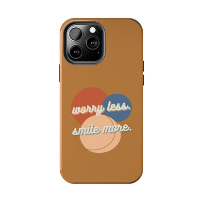 Worry Less, Smile More / Tough Phone Case