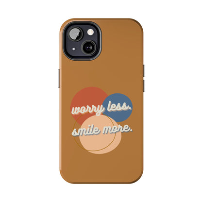 Worry Less, Smile More / Tough Phone Case